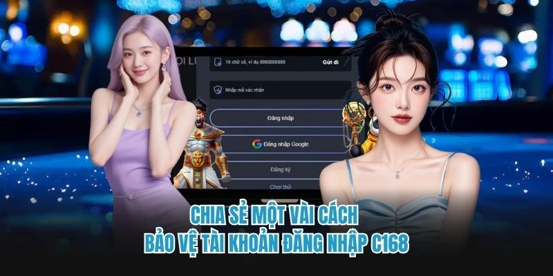 Chia sẻ một vài cách bảo vệ tài khoản đăng nhập C168